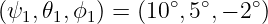                 ∘  ∘    ∘
(ψ1, 𝜃1,ϕ1) = (10 ,5 ,− 2 )
