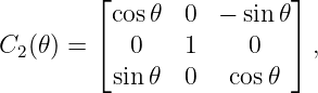         ⌊                ⌋
         cos 𝜃  0  − sin 𝜃
C (𝜃) = ⌈  0    1    0   ⌉ ,
 2
          sin 𝜃  0   cos𝜃
