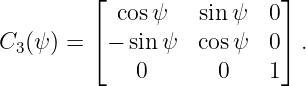          ⌊                 ⌋
           cos ψ   sinψ   0
C3(ψ ) = ⌈− sinψ   cosψ   0⌉ .
             0       0    1
