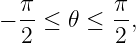 − π-≤  𝜃 ≤ π-,
  2        2
