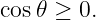 cos𝜃 ≥  0.
