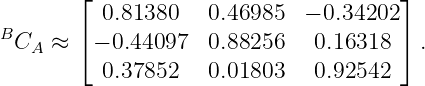         ⌊                             ⌋
          0.81380   0.46985  − 0.34202
BCA  ≈  ⌈− 0.44097  0.88256   0.16318 ⌉ .
          0.37852   0.01803   0.92542
