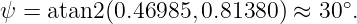 ψ  = atan2 (0.46985, 0.81380 ) ≈ 30∘.

