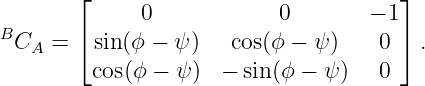         ⌊                             ⌋
              0            0        − 1
BCA  =  ⌈sin(ϕ − ψ)   cos(ϕ − ψ )   0 ⌉ .
         cos(ϕ − ψ ) −  sin(ϕ − ψ )  0
