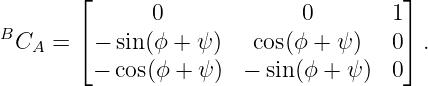        ⌊       0             0        1⌋
B      ⌈                               ⌉
 CA  =   − sin(ϕ + ψ)   cos(ϕ + ψ )   0  .
         − cos(ϕ + ψ ) − sin(ϕ + ψ )  0
