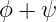 ϕ + ψ
