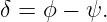 δ =  ϕ − ψ.
