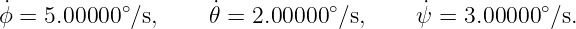 ˙ϕ = 5.00000 ∘∕s,    ˙𝜃 = 2.00000∘∕s,     ψ˙= 3.00000 ∘∕s.
