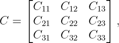      ⌊              ⌋
       C11  C12  C13
C  = ⌈ C21  C22  C23⌉ ,
       C31  C32  C33
