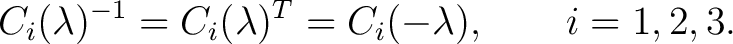 $\displaystyle C_i(\lambda)^{-1} = C_i(\lambda)^T = C_i(-\lambda), \qquad i=1,2,3.$