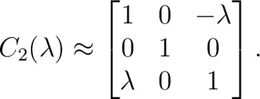 $\displaystyle C_2(\lambda) \approx \begin{bmatrix} 1&0&-\lambda\ 0&1&0\ \lambda&0&1 \end{bmatrix}.$