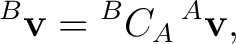 $\displaystyle {}^{B}\mathbf v = {}^{B}C_A\,{}^{A}\mathbf v,$