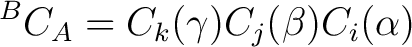 $\displaystyle {}^{B}C_A = C_k(\gamma)C_j(\beta)C_i(\alpha) $