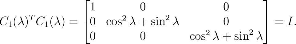 $\displaystyle C_1(\lambda)^T C_1(\lambda) = \begin{bmatrix} 1&0&0\ 0&\cos^2\lambda+\sin^2\lambda&0\ 0&0&\cos^2\lambda+\sin^2\lambda \end{bmatrix}= I.$