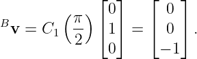         (   )⌊ 0⌋    ⌊ 0 ⌋
B         π- ⌈  ⌉    ⌈   ⌉
 v =  C1  2    1  =    0   .
               0      − 1

