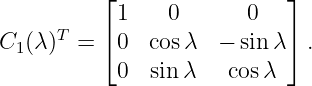          ⌊ 1    0      0   ⌋
     T   ⌈                 ⌉
C1(λ)  =   0  cosλ   − sin λ  .
           0  sinλ   cos λ
