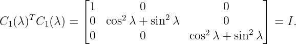                ⌊                                 ⌋
                 1        0               0
C1(λ )T C1(λ) = ⌈ 0  cos2λ + sin2λ         0      ⌉ =  I.
                 0        0        cos2 λ + sin2 λ

