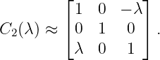         ⌊          ⌋
          1  0  − λ
C2(λ) ≈ ⌈ 0  1   0 ⌉ .
          λ  0   1
