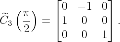           ⌊          ⌋
   (  )     0  − 1  0
^C3  π-  = ⌈ 1   0   0⌉ .
    2       0   0   1
