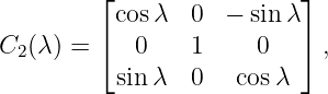          ⌊cos λ  0  − sinλ⌋
         ⌈                ⌉
C2 (λ) =    0    1     0    ,
          sin λ  0   cosλ
