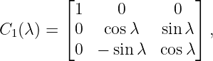         ⌊                ⌋
          1     0       0
C  (λ) = ⌈0   cos λ   sin λ⌉ ,
  1
          0  − sin λ  cosλ
