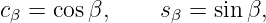 cβ = cosβ,     sβ = sinβ,
