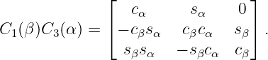                ⌊                  ⌋
                  cα      sα     0
C1 (β)C3 (α ) = ⌈− cβsα   cβcα   sβ⌉ .
                 s s    − s c   c
                  β α      β α   β
