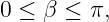 0 ≤ β  ≤ π,
