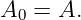 A0 = A.
