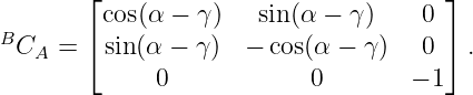         ⌊                             ⌋
         cos(α − γ)   sin(α − γ )   0
BCA  =  ⌈sin(α − γ)  − cos(α − γ )  0 ⌉ .
              0            0        − 1
