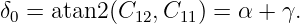 δ0 = atan2 (C12, C11) = α + γ.
