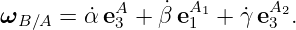            A    ˙ A1      A2
ωB ∕A = α˙e3 + β e1  + γ˙e3 .
