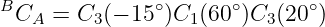 B              ∘      ∘      ∘
 CA  = C3 (− 15 )C1 (60 )C3(20 )
