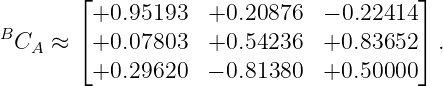         ⌊+0.95193   +0.20876   − 0.22414⌋
B       ⌈                               ⌉
  CA ≈   +0.07803   +0.54236   +0.83652   .
         +0.29620   − 0.81380  +0.50000
