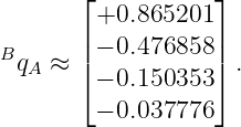        ⌊           ⌋
        +0.865201
B      ||− 0.476858 ||
 qA ≈  ⌈− 0.150353 ⌉ .

        − 0.037776
