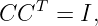    T
CC   =  I,
