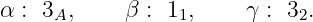 α : 3A,     β : 11,    γ : 32.
