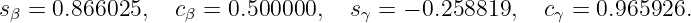 s =  0.866025,   c  = 0.500000,   s  = − 0.258819,   c =  0.965926.
 β               β                γ                  γ
