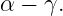 α − γ.
