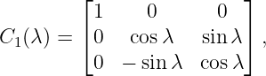          ⌊                ⌋
          1     0       0
C  (λ) = ⌈0   cos λ   sin λ⌉ ,
  1
          0  − sin λ  cosλ
