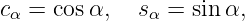 c  = cosα,   s  = sinα,
 α            α
