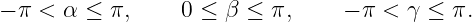 − π < α ≤  π,    0 ≤  β ≤ π,     − π < γ ≤ π.
