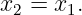 x =  x .
 2    1
