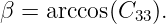 β = arccos(C  ).
            33
