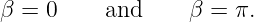β =  0    and     β =  π.
