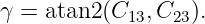 γ = atan2(C13, C23).
