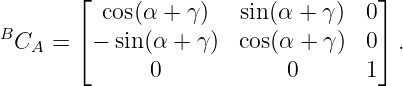         ⌊                           ⌋
          cos(α + γ)   sin(α + γ)  0
BCA  =  ⌈− sin(α + γ)  cos(α + γ ) 0⌉ .
               0            0      1
