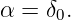 α =  δ.
      0
