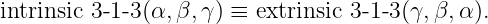 intrinsic 3-1-3(α,β,γ ) ≡ extrinsic 3-1- 3 (γ, β,α ).
