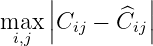      |        |
max  ||Cij − C^ij||
 i,j

